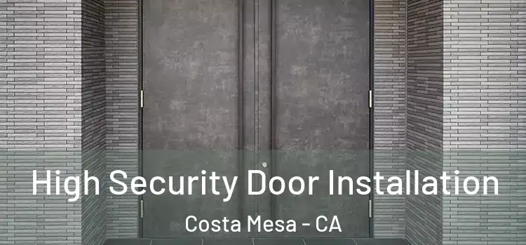 High Security Door Installation Costa Mesa - CA