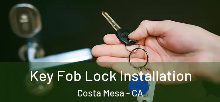 Key Fob Lock Installation Costa Mesa - CA