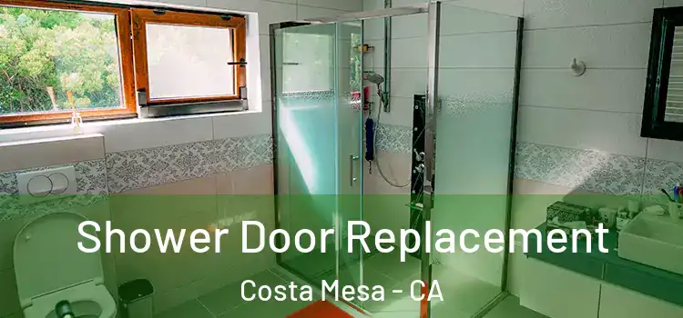 Shower Door Replacement Costa Mesa - CA